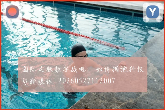 国际足联数字战略:如何拥抱科技与新媒体_20260527112007