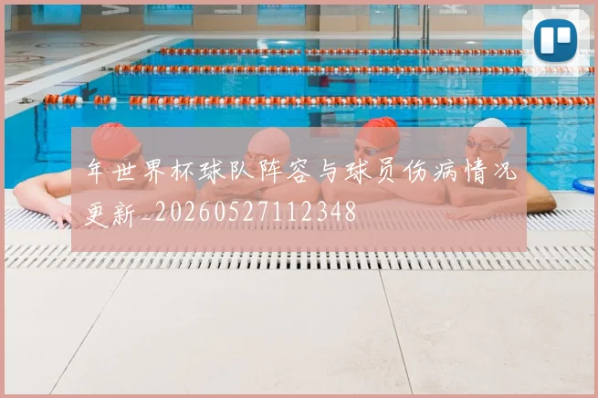 年世界杯球队阵容与球员伤病情况更新_20260527112348