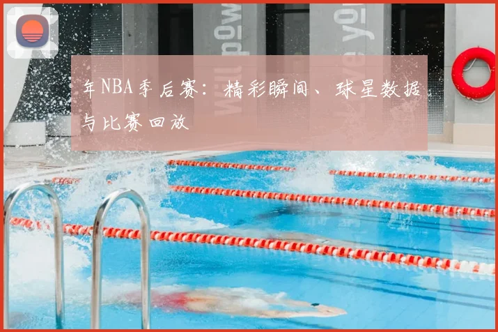 年NBA季后赛：精彩瞬间、球星数据与比赛回放