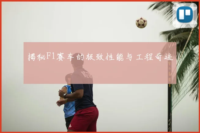 揭秘F1赛车的极致性能与工程奇迹