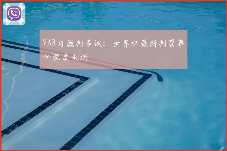 VAR与裁判争议：世界杯最新判罚事件深度剖析